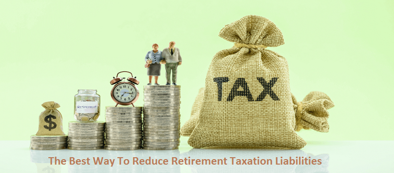 What Is The Best Way To Reduce Retirement Taxation Liabilities?